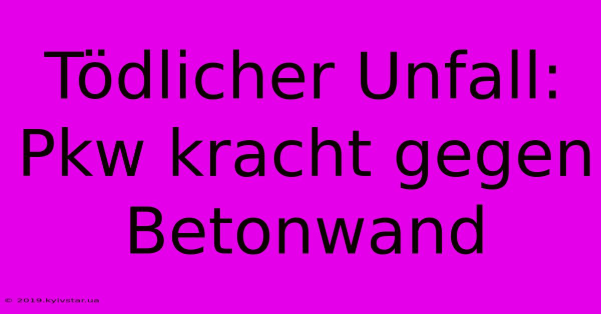 Tödlicher Unfall: Pkw Kracht Gegen Betonwand