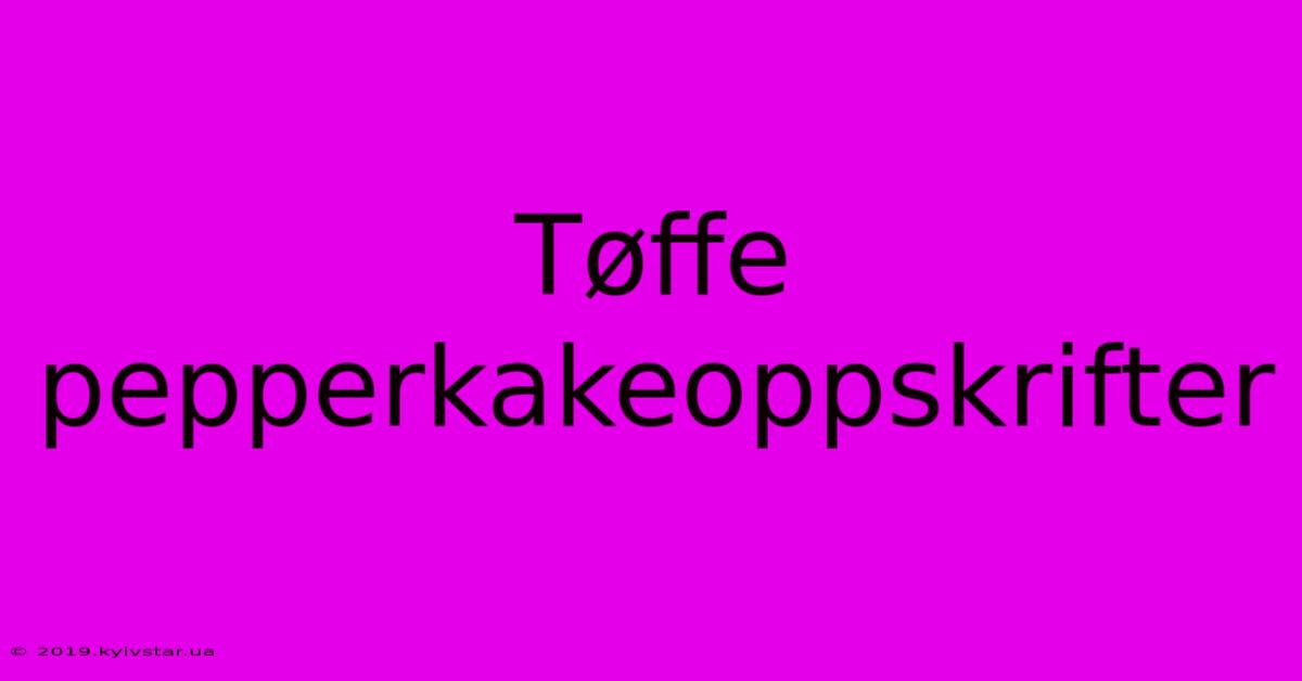 Tøffe Pepperkakeoppskrifter