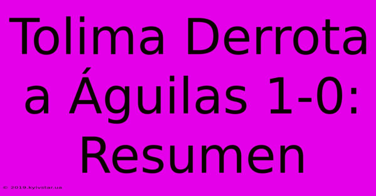 Tolima Derrota A Águilas 1-0: Resumen