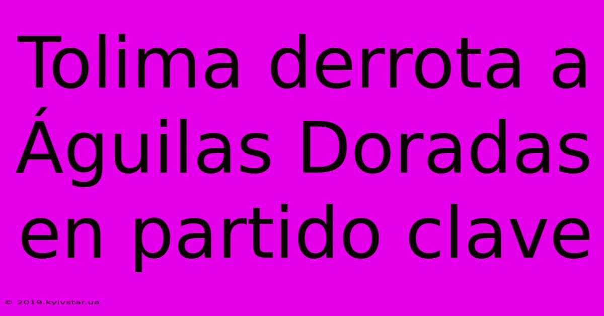 Tolima Derrota A Águilas Doradas En Partido Clave 