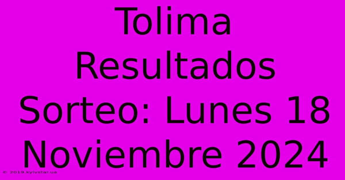 Tolima Resultados Sorteo: Lunes 18 Noviembre 2024