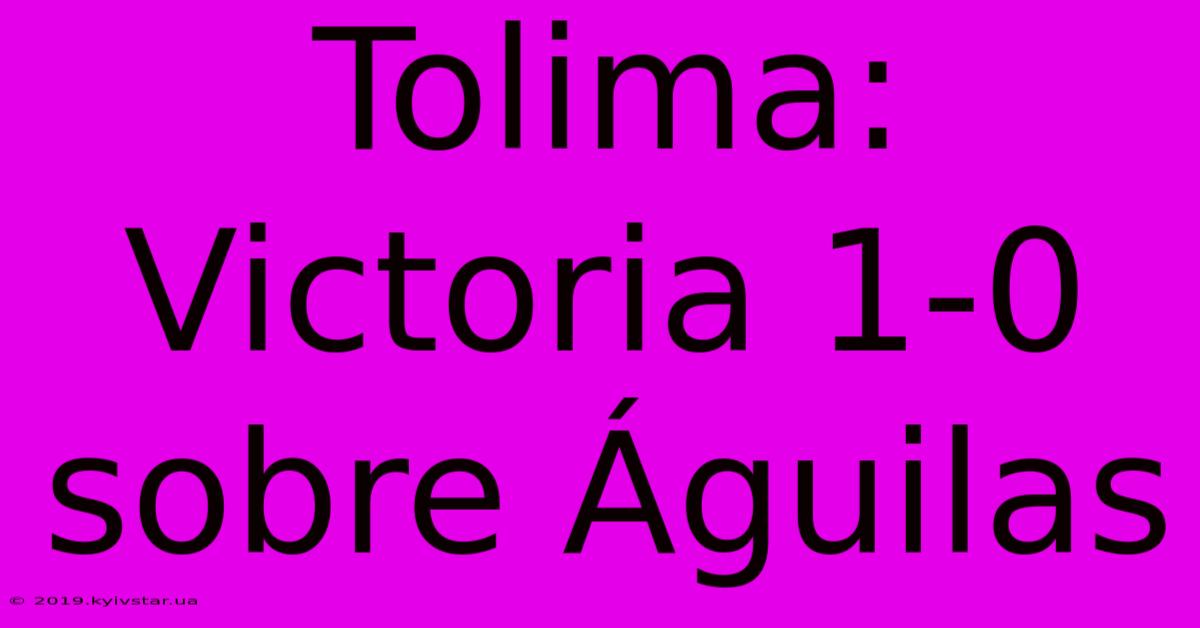 Tolima: Victoria 1-0 Sobre Águilas 