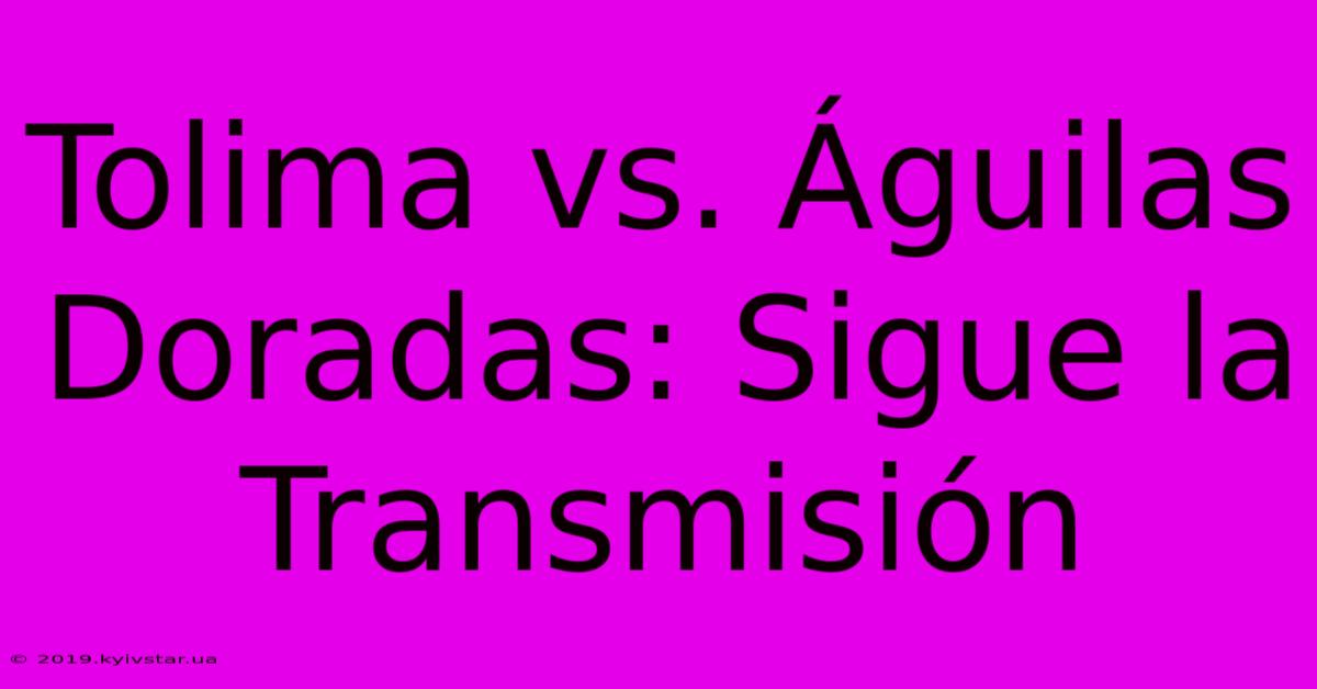 Tolima Vs. Águilas Doradas: Sigue La Transmisión