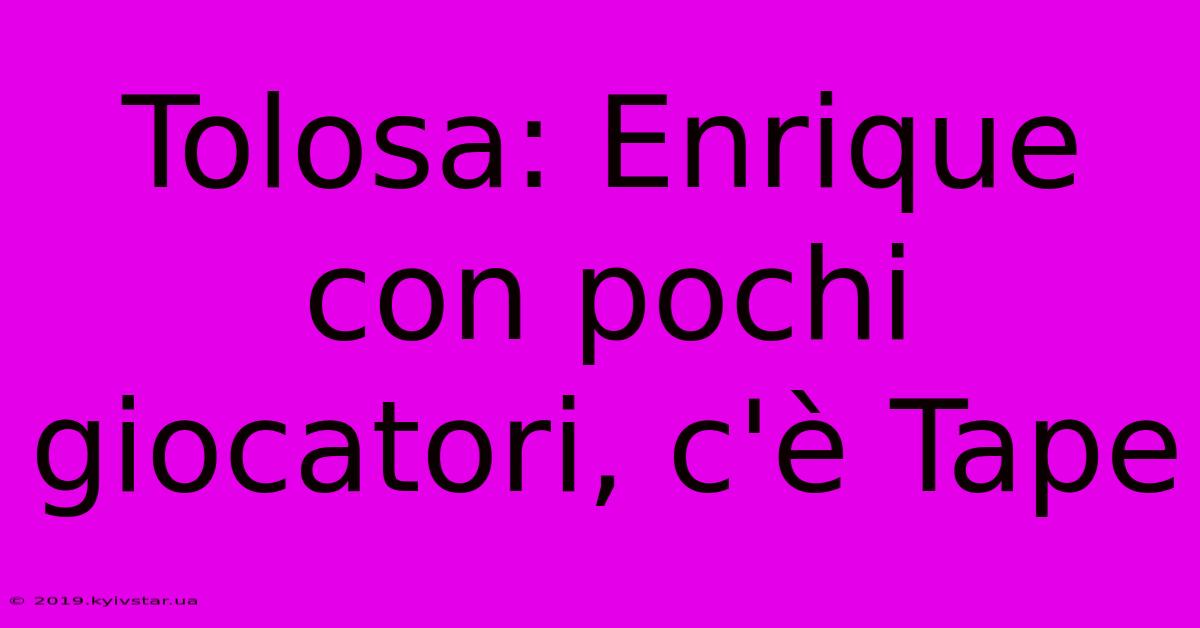 Tolosa: Enrique Con Pochi Giocatori, C'è Tape