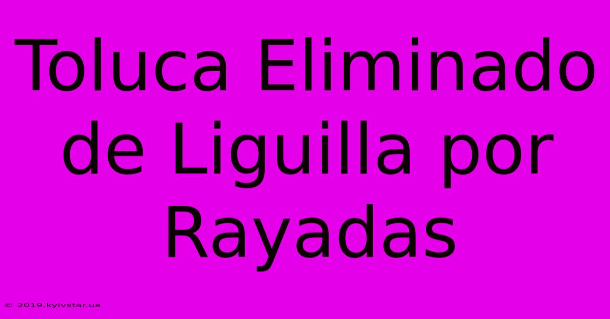 Toluca Eliminado De Liguilla Por Rayadas