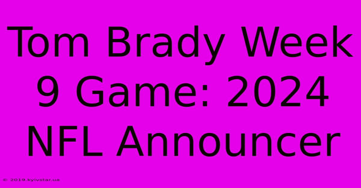 Tom Brady Week 9 Game: 2024 NFL Announcer