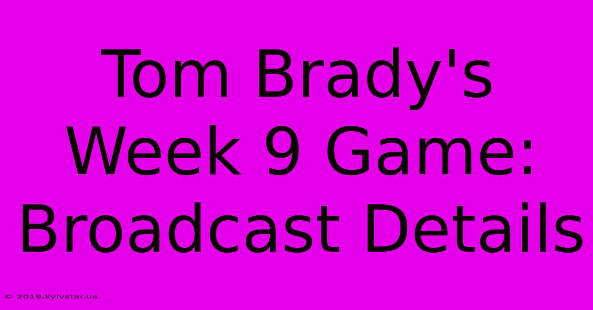 Tom Brady's Week 9 Game: Broadcast Details