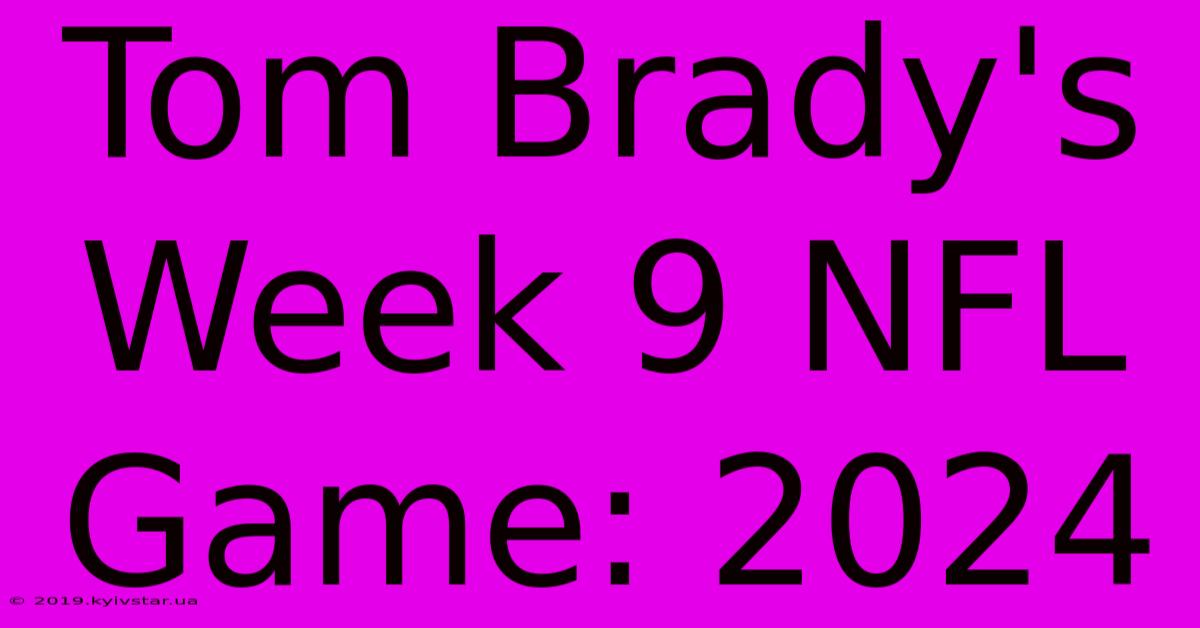 Tom Brady's Week 9 NFL Game: 2024