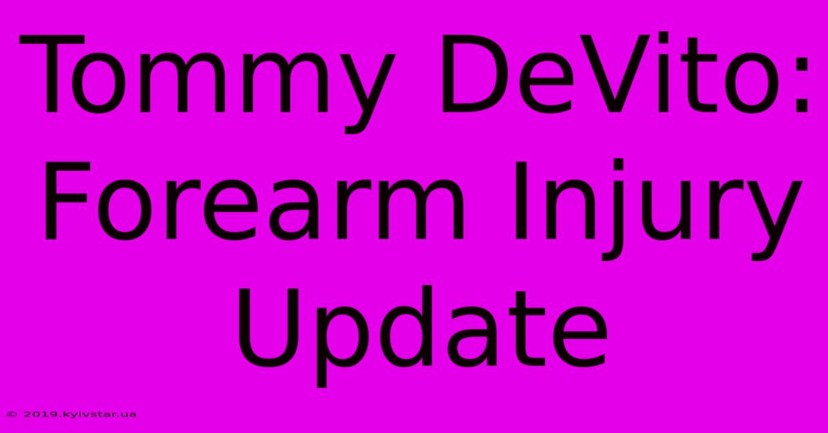 Tommy DeVito: Forearm Injury Update