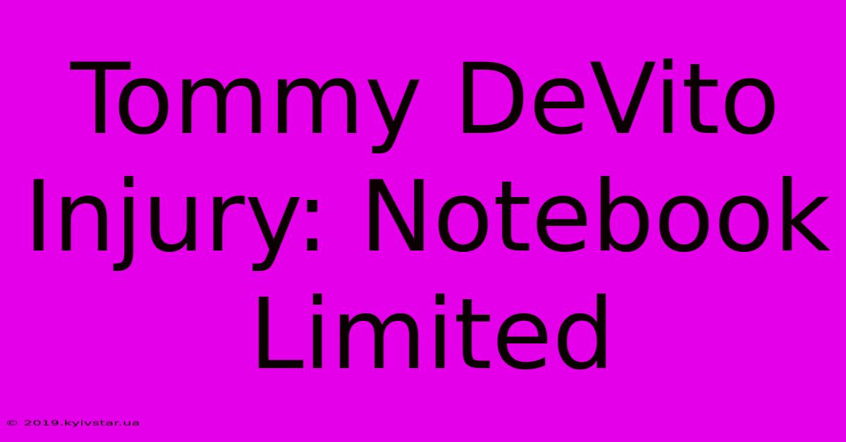 Tommy DeVito Injury: Notebook Limited