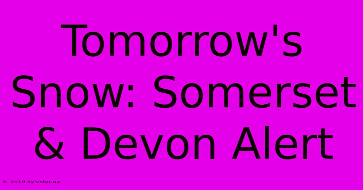 Tomorrow's Snow: Somerset & Devon Alert