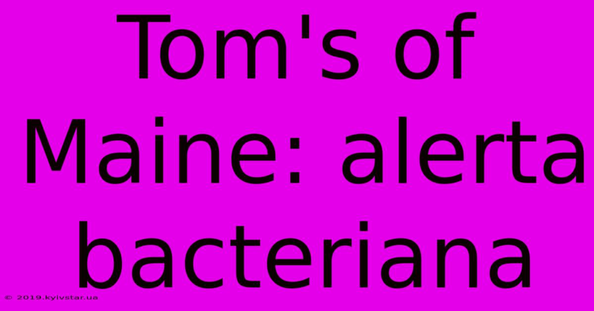 Tom's Of Maine: Alerta Bacteriana