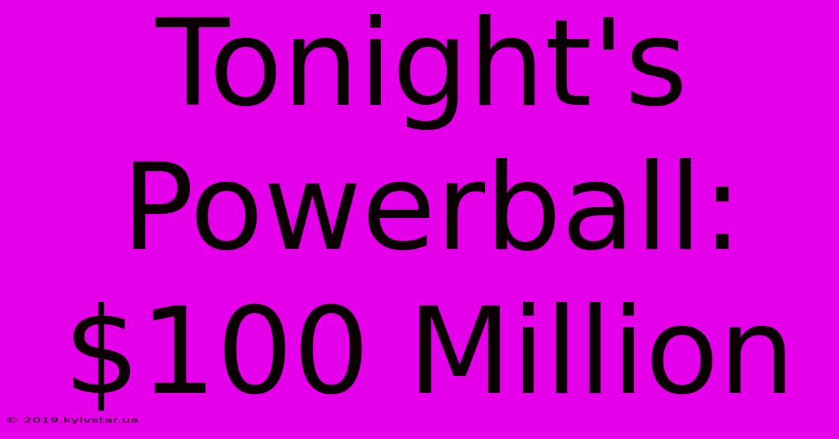 Tonight's Powerball: $100 Million