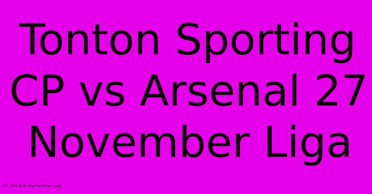 Tonton Sporting CP Vs Arsenal 27 November Liga