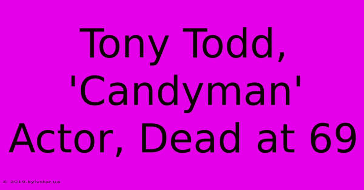 Tony Todd, 'Candyman' Actor, Dead At 69 