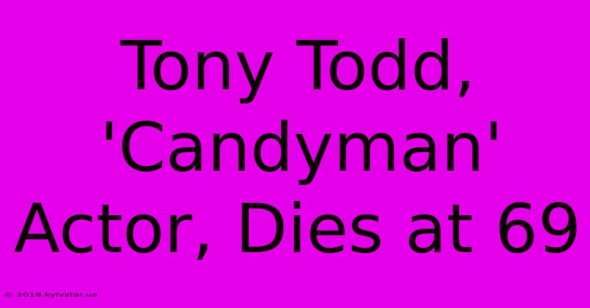 Tony Todd, 'Candyman' Actor, Dies At 69 