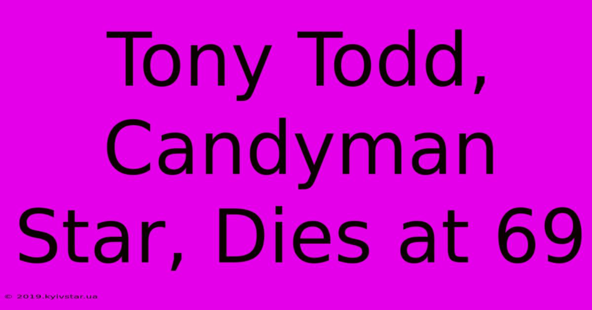 Tony Todd, Candyman Star, Dies At 69