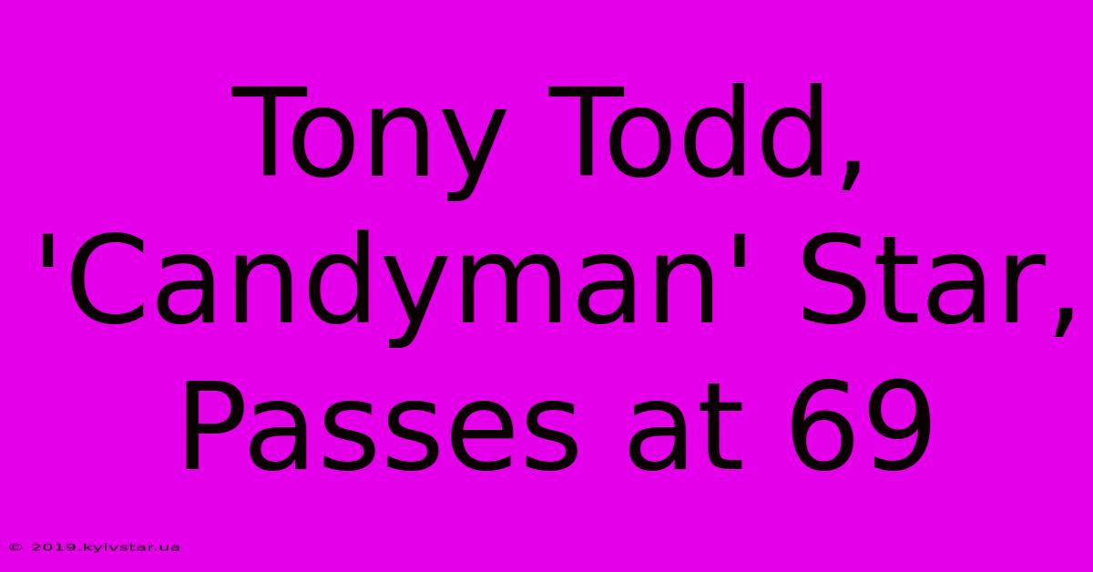 Tony Todd, 'Candyman' Star, Passes At 69