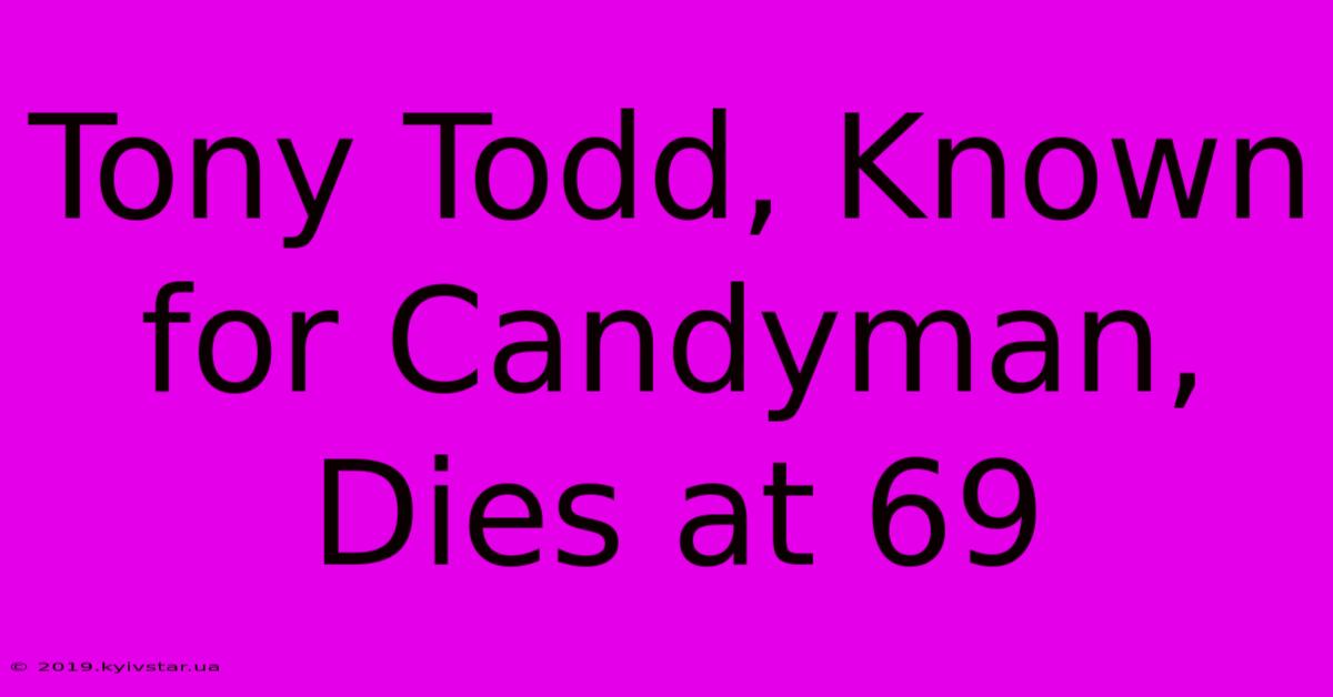 Tony Todd, Known For Candyman, Dies At 69 