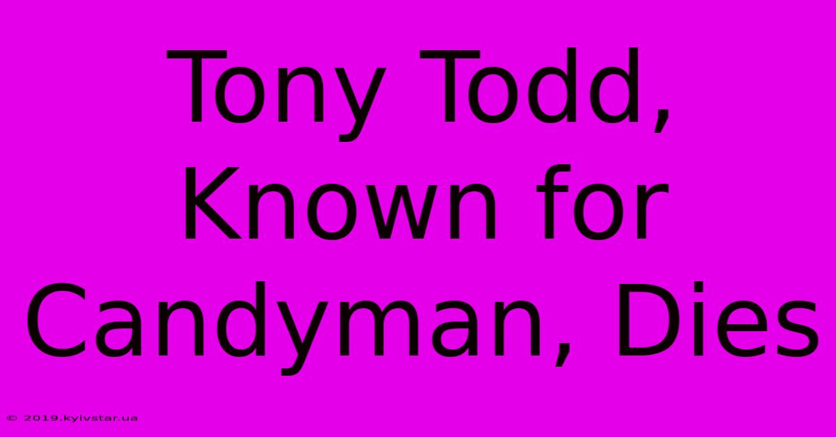 Tony Todd, Known For Candyman, Dies 