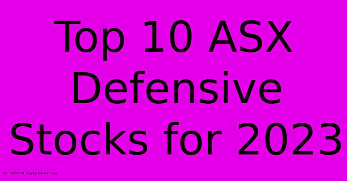 Top 10 ASX Defensive Stocks For 2023