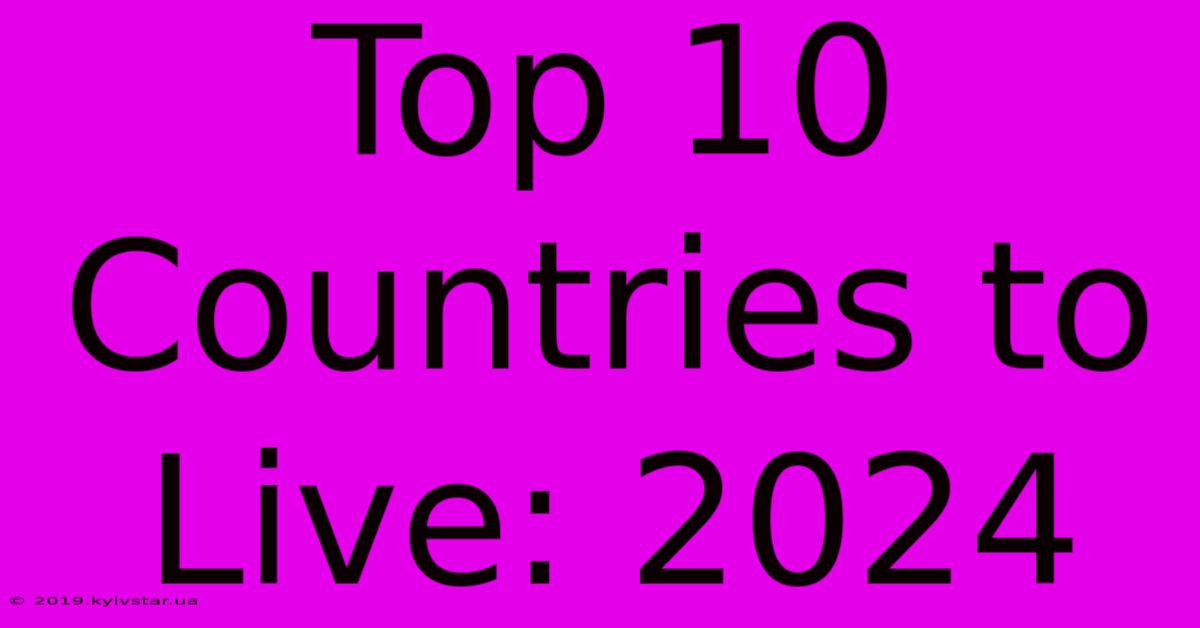 Top 10 Countries To Live: 2024