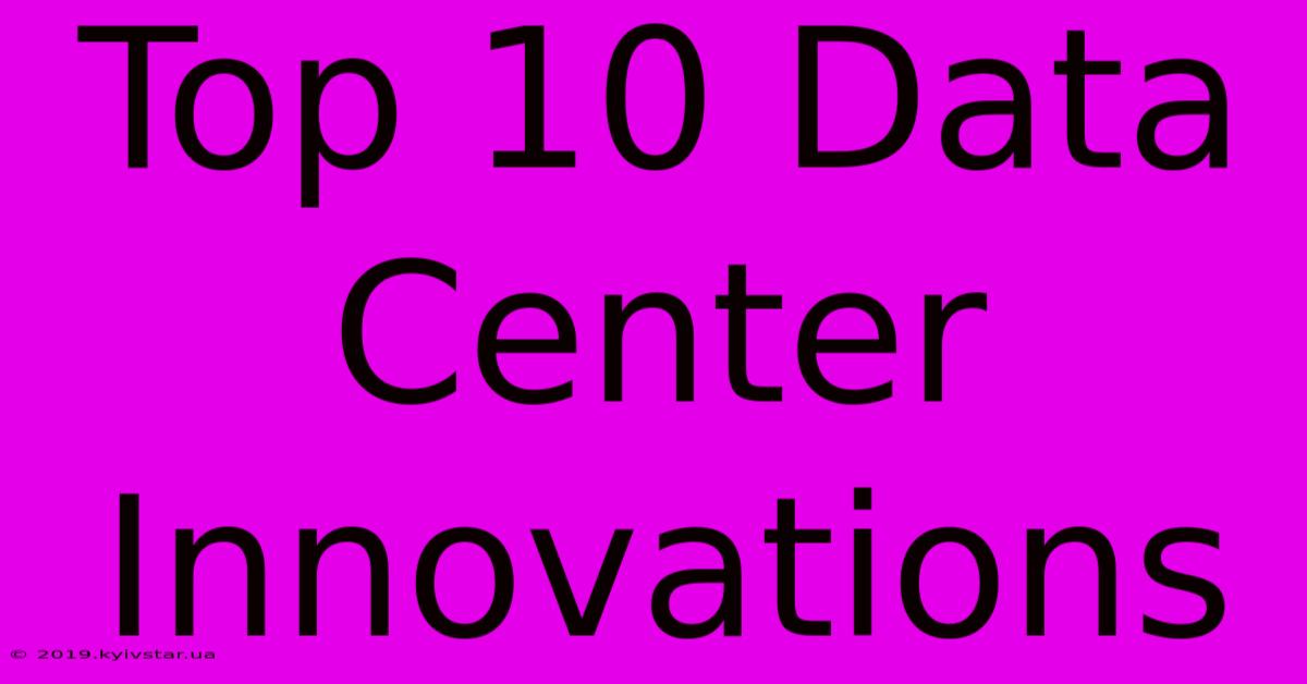 Top 10 Data Center Innovations