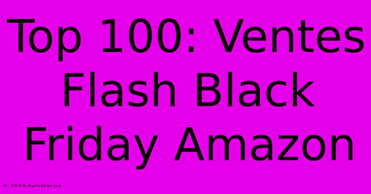 Top 100: Ventes Flash Black Friday Amazon