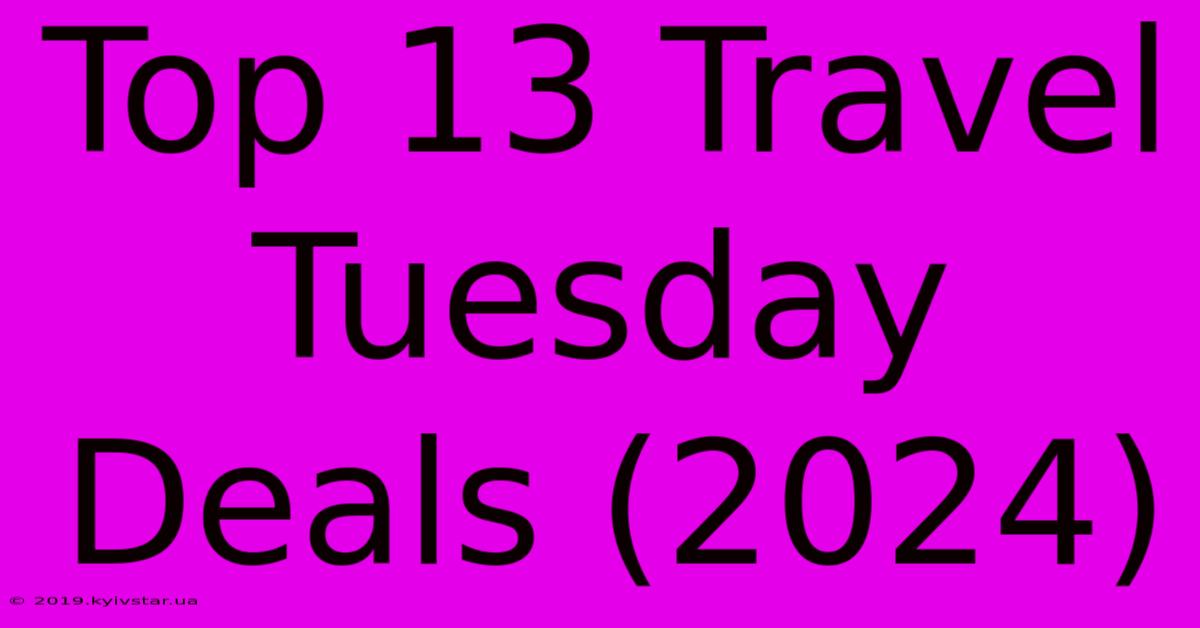 Top 13 Travel Tuesday Deals (2024)