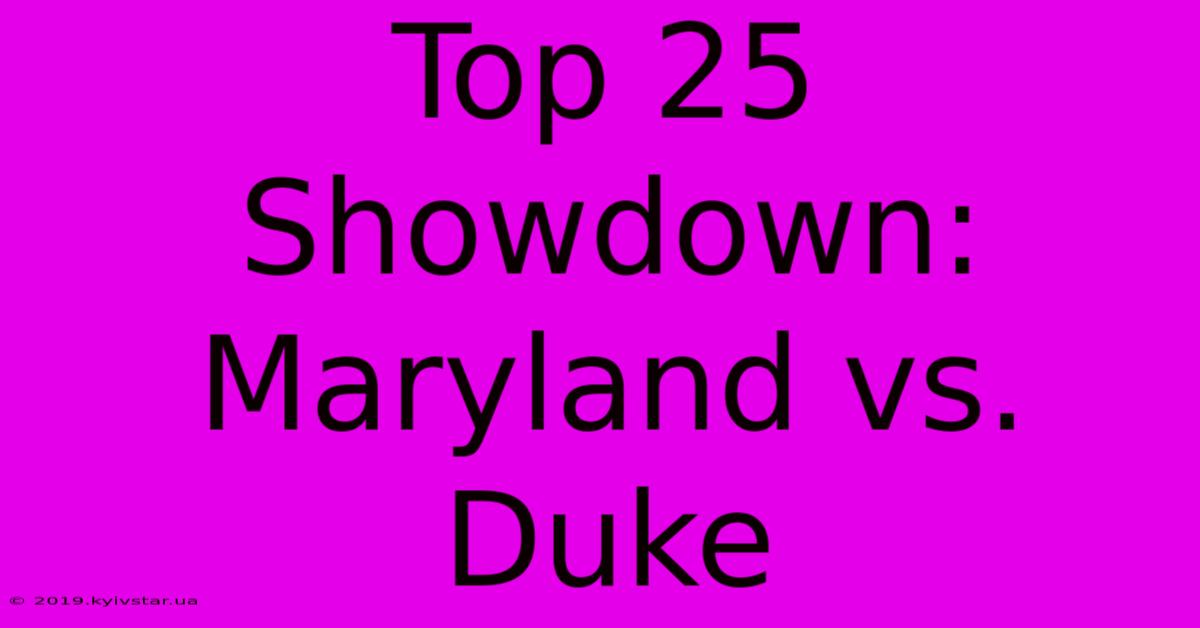 Top 25 Showdown: Maryland Vs. Duke 