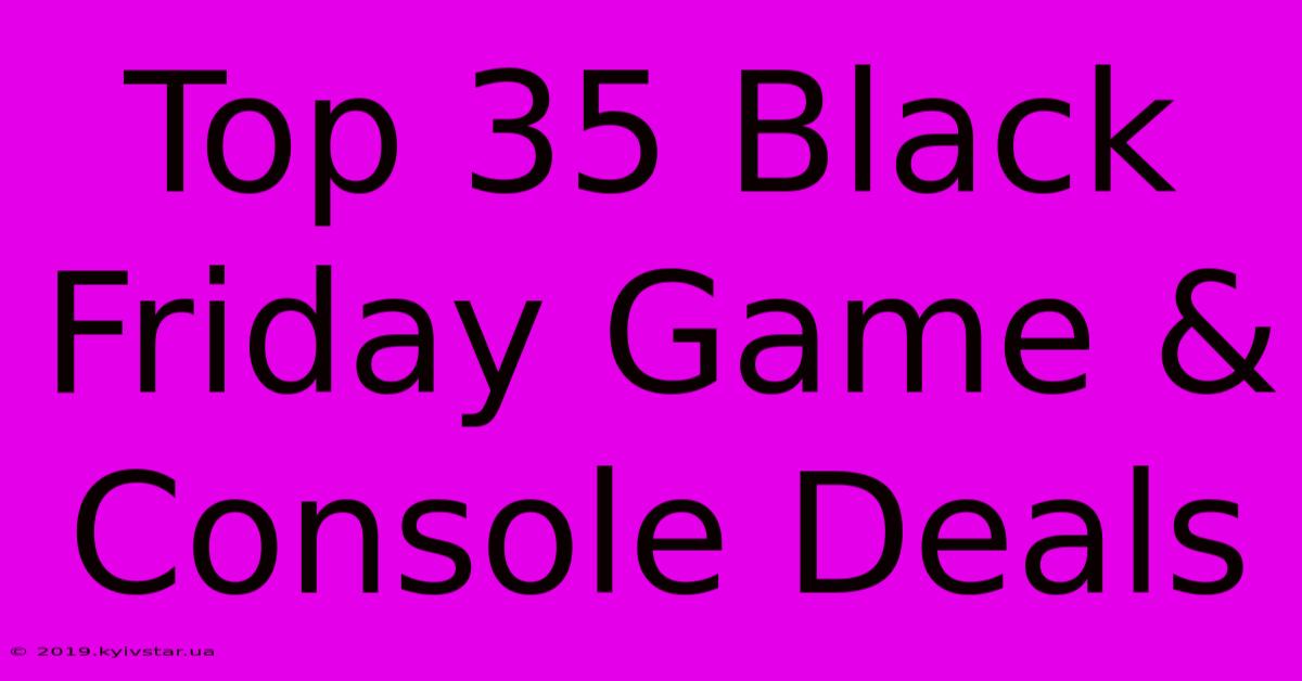 Top 35 Black Friday Game & Console Deals