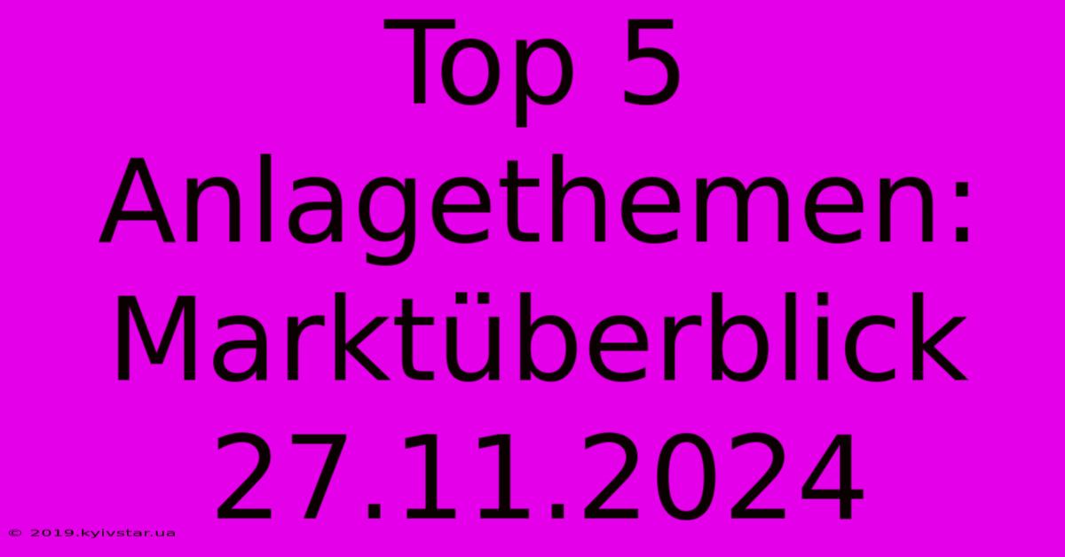 Top 5 Anlagethemen: Marktüberblick 27.11.2024