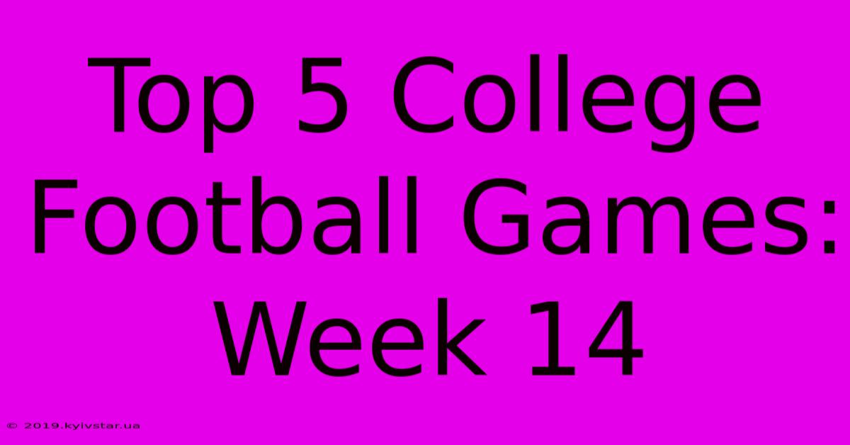 Top 5 College Football Games: Week 14