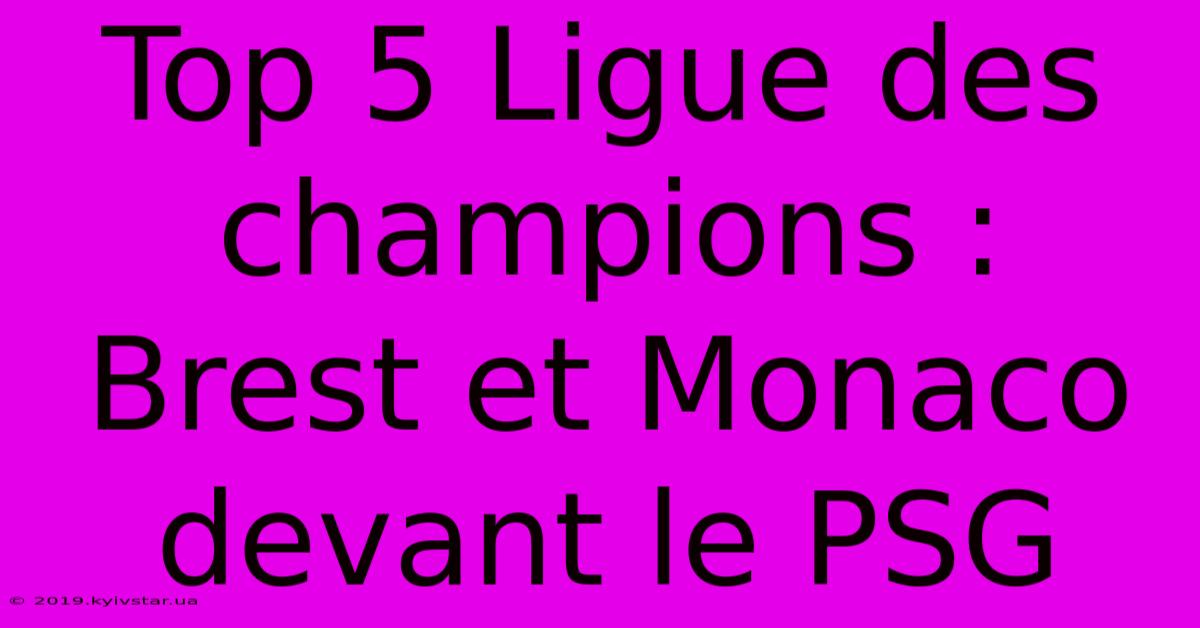 Top 5 Ligue Des Champions : Brest Et Monaco Devant Le PSG