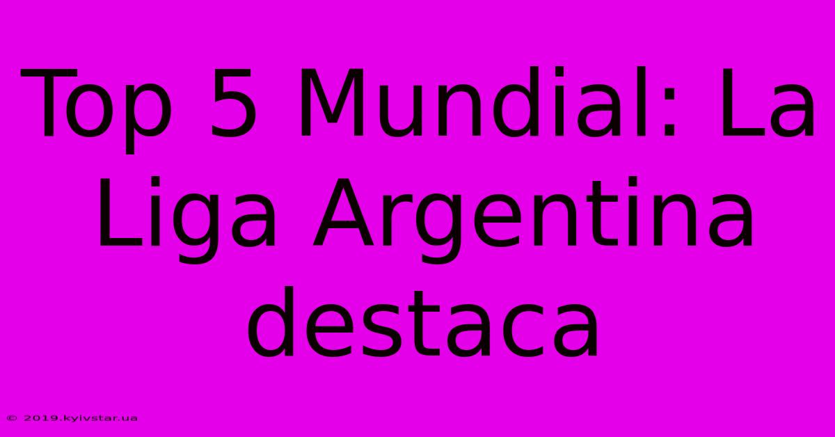 Top 5 Mundial: La Liga Argentina Destaca