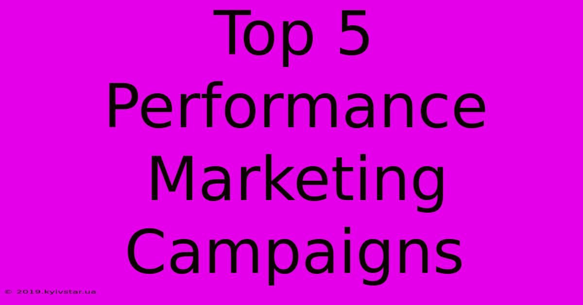 Top 5 Performance Marketing Campaigns