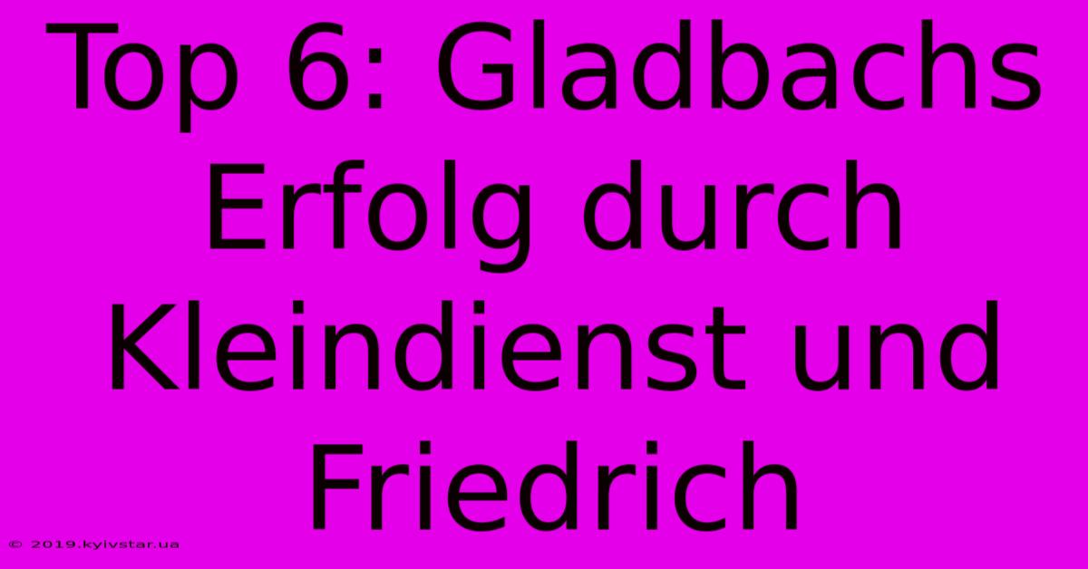 Top 6: Gladbachs Erfolg Durch Kleindienst Und Friedrich