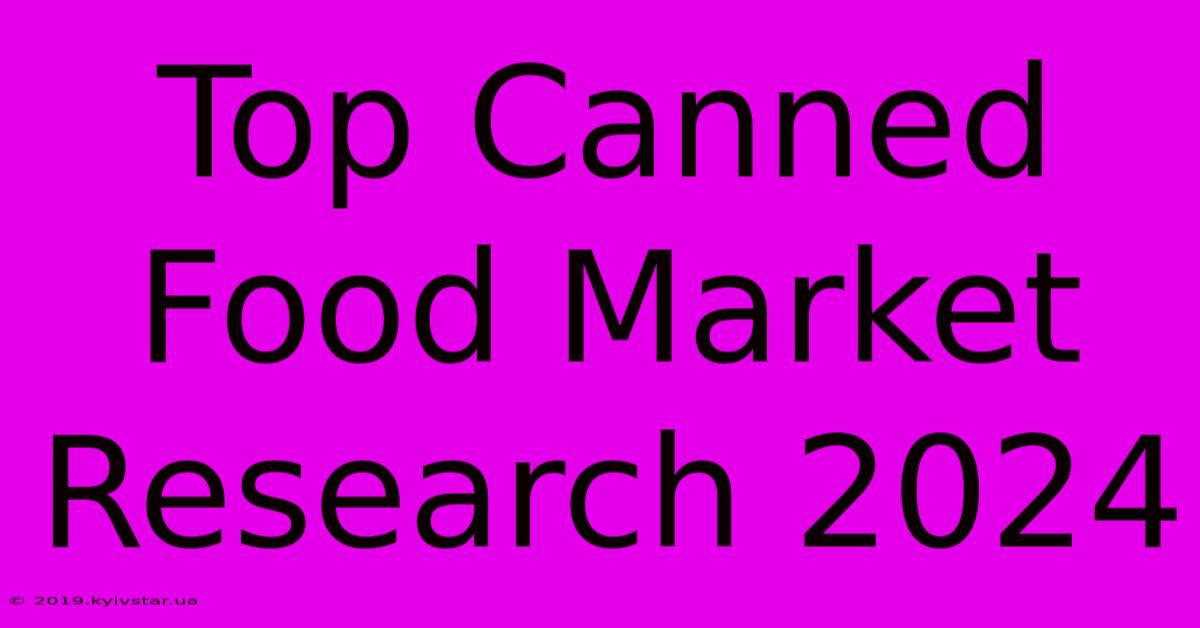 Top Canned Food Market Research 2024