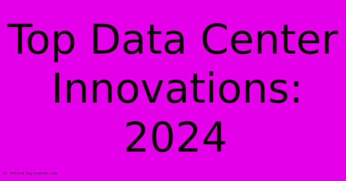 Top Data Center Innovations: 2024