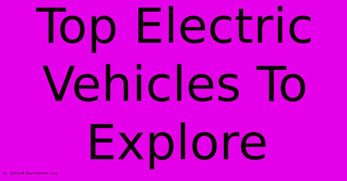 Top Electric Vehicles To Explore