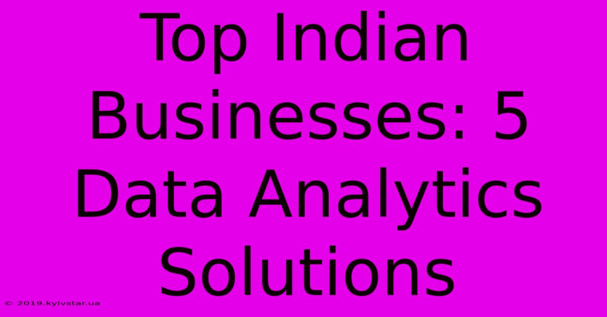 Top Indian Businesses: 5 Data Analytics Solutions