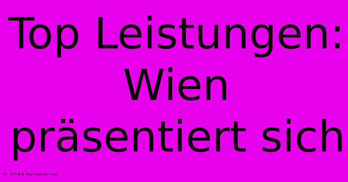 Top Leistungen: Wien Präsentiert Sich