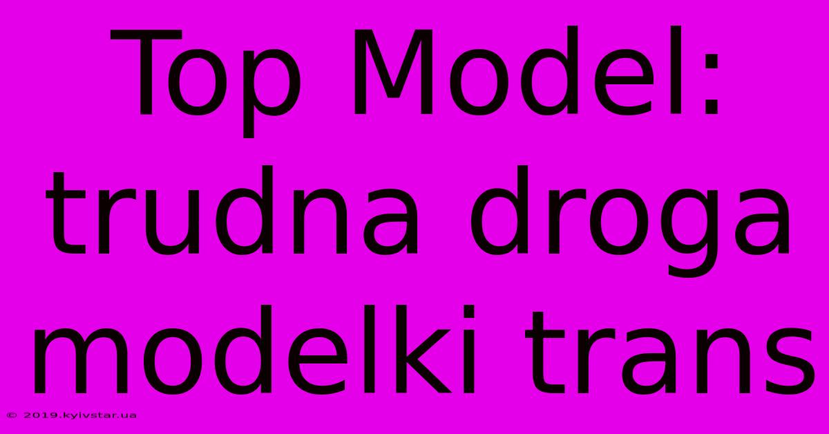 Top Model:  Trudna Droga Modelki Trans