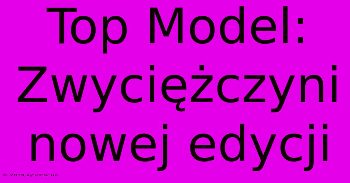 Top Model: Zwyciężczyni Nowej Edycji