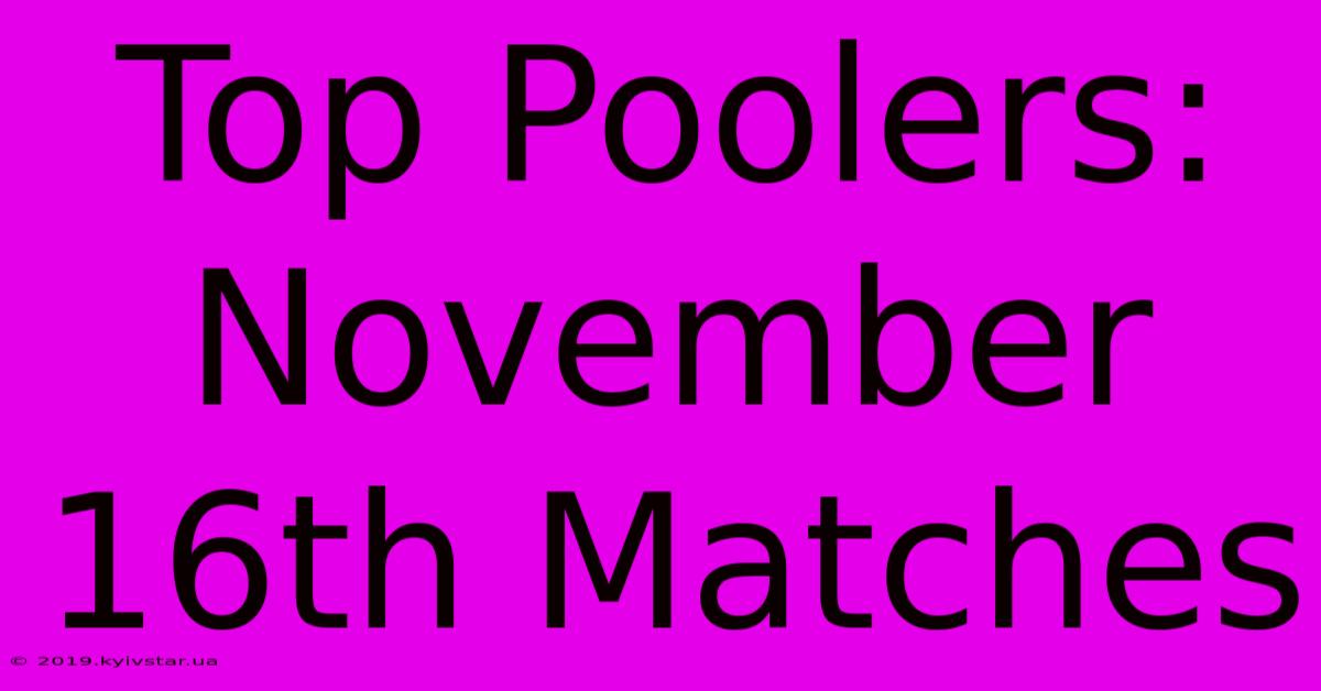 Top Poolers: November 16th Matches