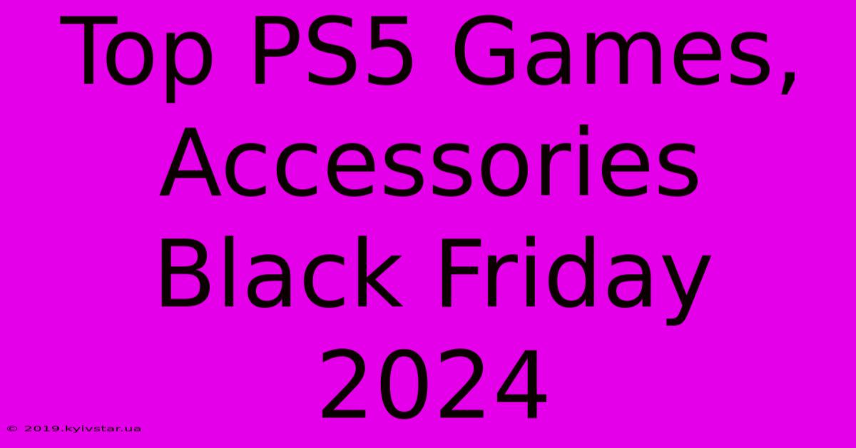 Top PS5 Games, Accessories Black Friday 2024