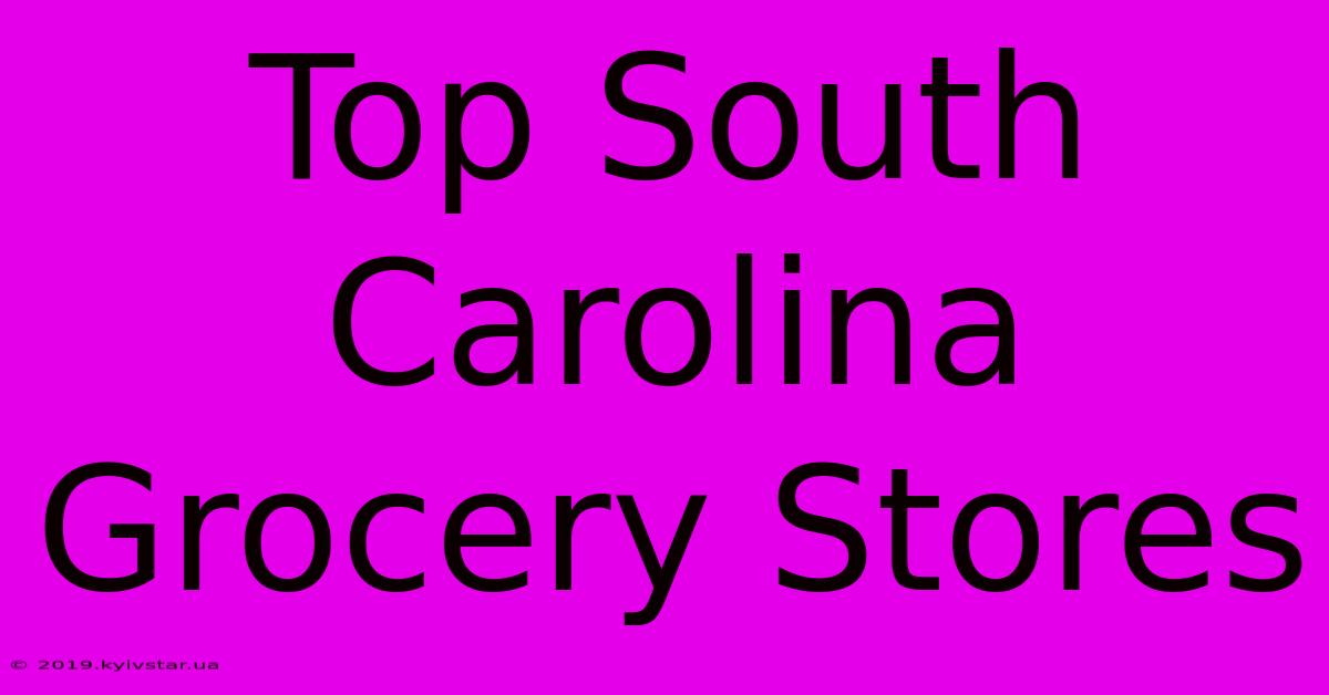 Top South Carolina Grocery Stores