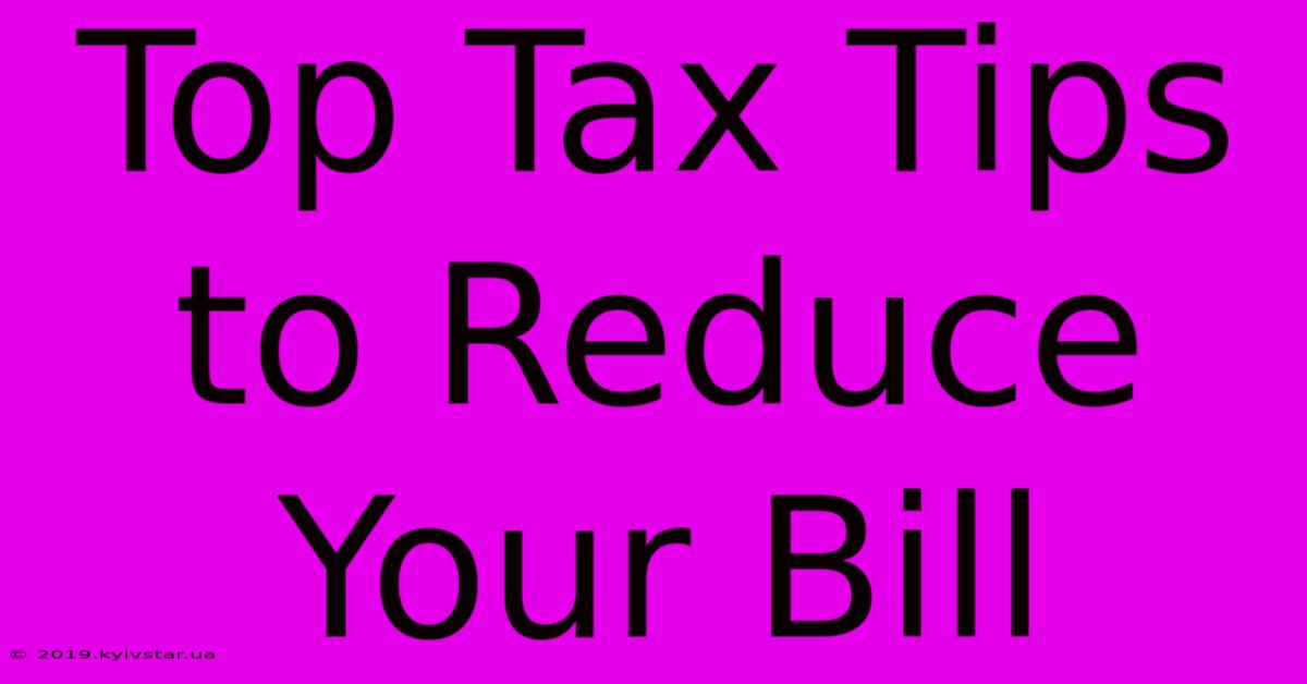 Top Tax Tips To Reduce Your Bill