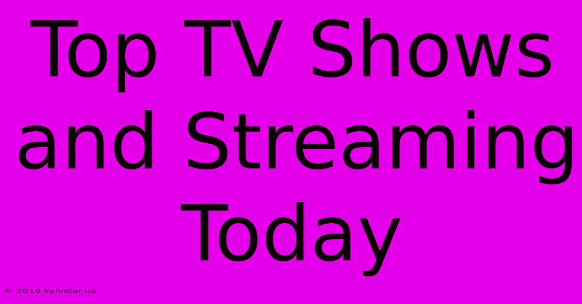 Top TV Shows And Streaming Today