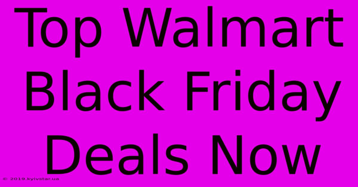 Top Walmart Black Friday Deals Now